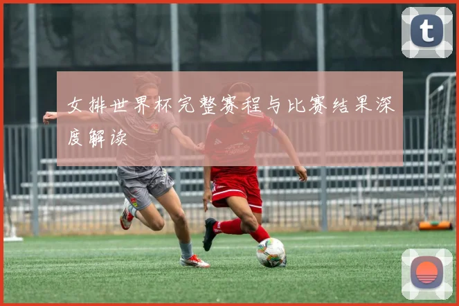 女排世界杯完整赛程与比赛结果深度解读
